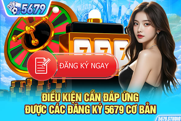 Điều kiện cần đáp ứng được các đăng ký 5679 cơ bản