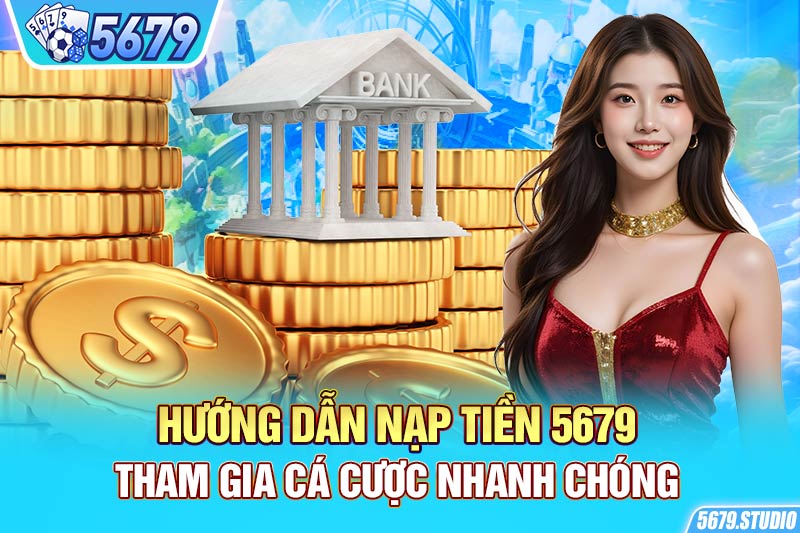 Hướng dẫn nạp tiền 5679 tham gia cá cược nhanh chóng