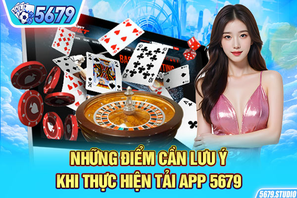 Những điểm cần lưu ý khi thực hiện tải app 5679