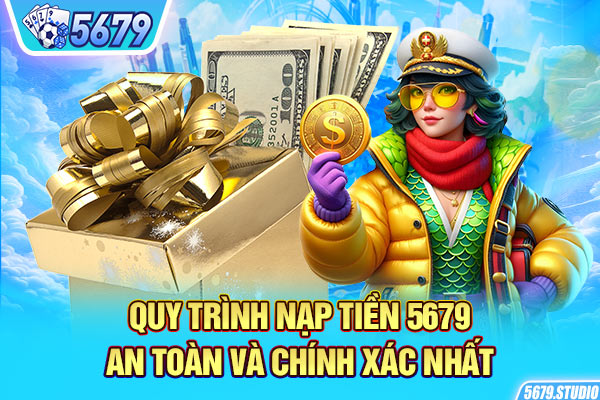 Quy trình nạp tiền 5679 an toàn và chính xác nhất