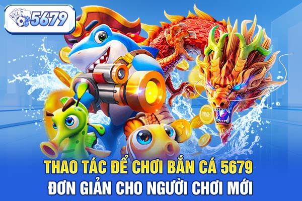 Thao tác để chơi bắn cá 5679 đơn giản cho người chơi mới