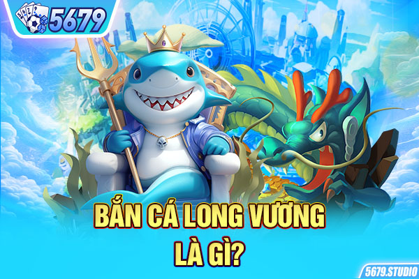 Bắn cá long vương là gì?