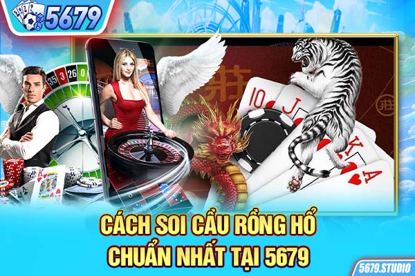 Cách Soi Cầu Rồng Hổ Chuẩn Nhất Tại 5679