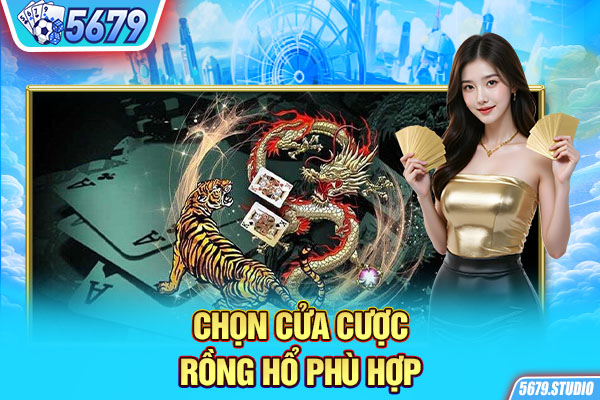 Chọn cửa cược rồng hổ phù hợp