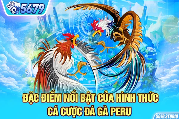 Đặc điểm nổi bật của hình thức cá cược đá gà Peru