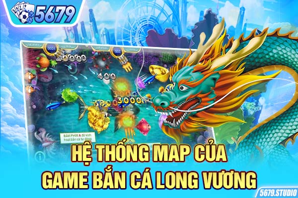 Hệ thống map của game bắn cá long vương