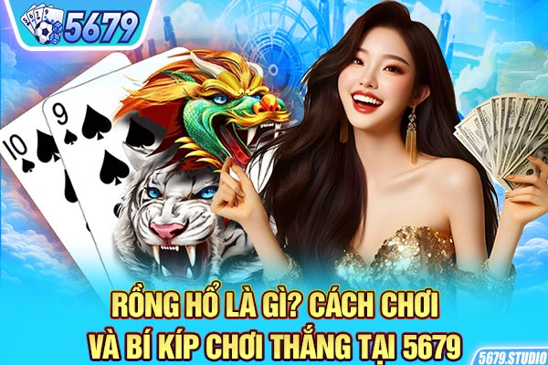 Rồng Hổ Là Gì? Cách Chơi Và Bí Kíp Chơi Thắng Tại 5679