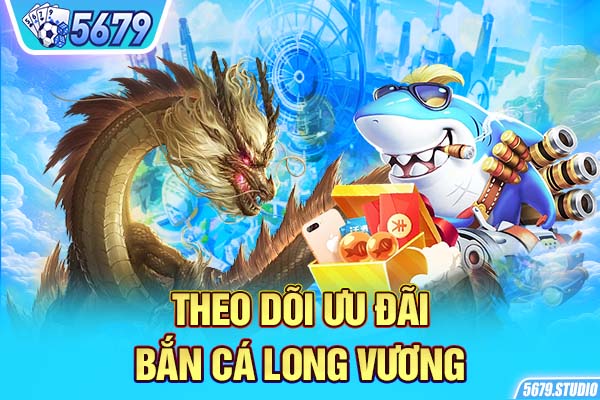 Theo dõi ưu đãi bắn cá long vương