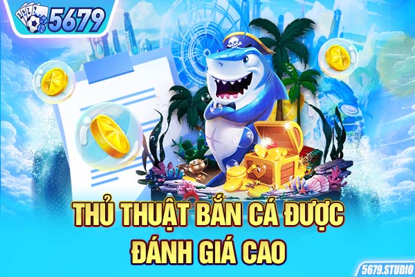 Thủ thuật bắn cá được đánh giá cao